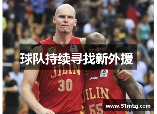 球队持续寻找新外援 