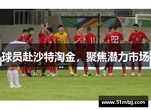 球员赴沙特淘金，聚焦潜力市场